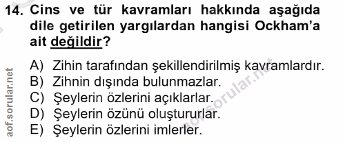 14. soru: Cins ve tür kavramları hakkında aşağıda dile getirilen yargılardan hangisi Ockham'a ait değildir? A) Zihin tarafından…