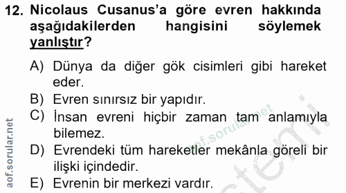 12. soru: Nicolaus Cusanus'a göre evren hakkında aşağıdakilerden hangisini söylemek yanlıştır? A) Dünya da diğer gök cisimleri…