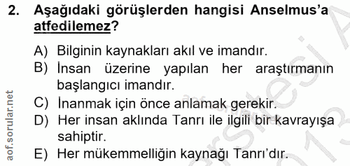 2. soru: Aşağıdaki görüşlerden hangisi Anselmus'a atfedilemez? A) Bilginin kaynakları akıl ve imandır. B) Insan üzerine yapıla…