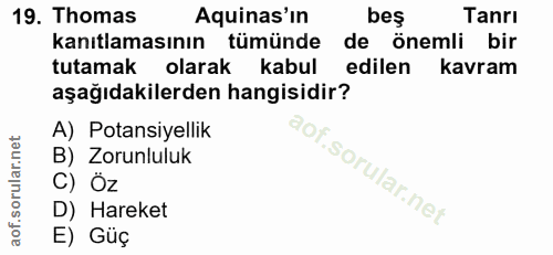 19. soru: Thomas Aquinas' in beş Tanrı kanıtlamasının tümünde de önemli bir tutamak olarak kabul edilen kavram aşağıdakilerden…
