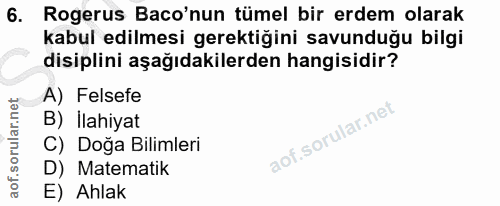 6. soru: Rogerus Baco'nun tümel bir erdem olarak kabul edilmesi gerektiğini savunduğu bilgi disiplini aşağıdakilerden hangisid…
