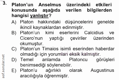 3. soru: Platon'un Anselmus üzerindeki etkileri konusunda aşağıda verilen bilgilerden hangisi yanlıştır? A) Platon hakkındaki…