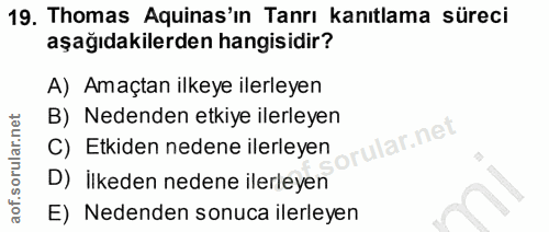 19. soru: Thomas Aquinas'in Tanrı kanıtlama süreci aşağıdakilerden hangisidir? A) Amaçtan ilkeye ilerleyen B) Nedenden etkiye i…