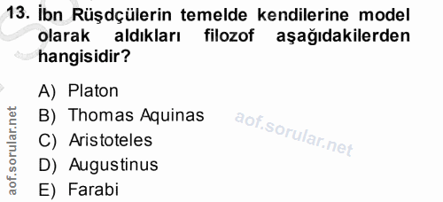 13. soru: İbn Rüşdçülerin temelde kendilerine model olarak aldıkları filozof aşağıdakilerden hangisidir? A) Platon B) Thomas Aq…