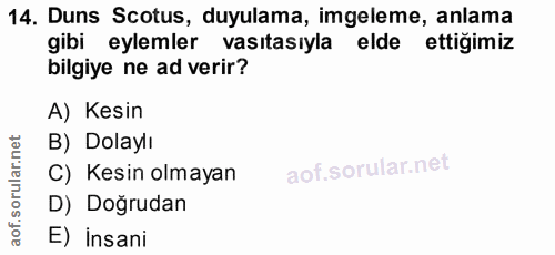 14. soru: Duns Scotus, duyulama, imgeleme, anlama gibi eylemler vasıtasıyla elde ettiğimiz bilgiye ne ad verir? A) Kesin B) Dol…