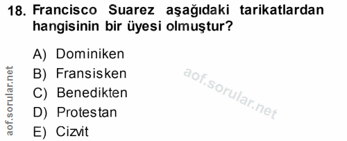 18. soru: Francisco Suarez aşağıdaki tarikatlardan hangisinin bir üyesi olmuştur? A) Dominiken B) Fransisken C) Benedikten D) P…
