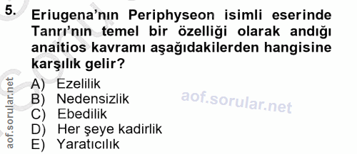 5. soru: Eriugena'nın Periphyseon isimli eserinde Tanrı'nın temel bir özelliği olarak andığı anaitios kavramı aşağıdakilerden…