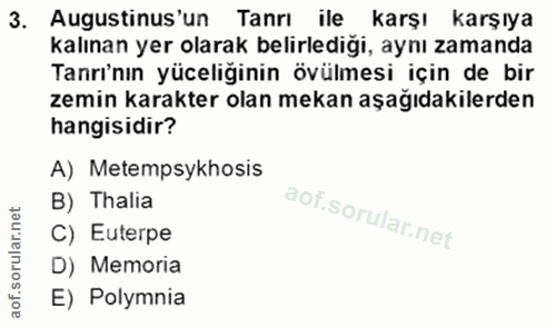3. soru: Augustinus'un Tanrı ile karşı karşıya kalınan yer olarak belirlediği, aynı zamanda Tanrı'nın yüceliğinin övülmesi içi…