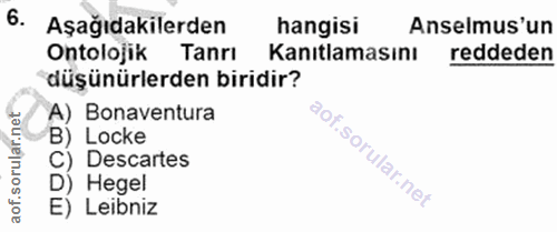 6. soru: Aşağıdakilerden hangisi Anselmus'un Ontolojik Tanrı Kanıtlamasını reddeden düşünürlerden biridir? A) Bonaventura B) L…