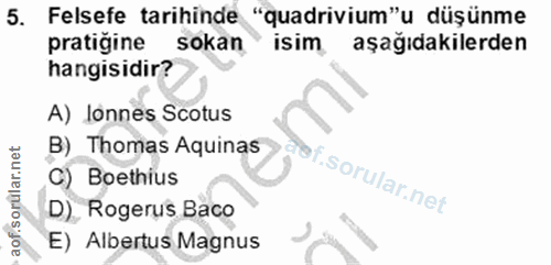 5. soru: Felsefe tarihinde "quadrivium" u düşünme pratigine sokan isim aşağıdakilerden hangisidir? A) lonnes Scotus B) Thomas…