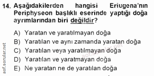 14. soru: Aşağıdakilerden hangisi Eriugena'nın Periphyseon başlıklı eserinde yaptığı doğa ayrımlarından biri değildir? A) Yarat…