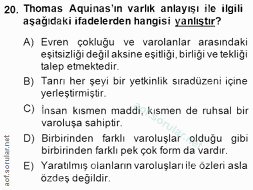 20. soru: Thomas Aquinas'ın varlık anlayışı ile ilgili aşağıdaki ifadelerden hangisi yanlıştır? A) Evren çokluğu ve varolanlar…