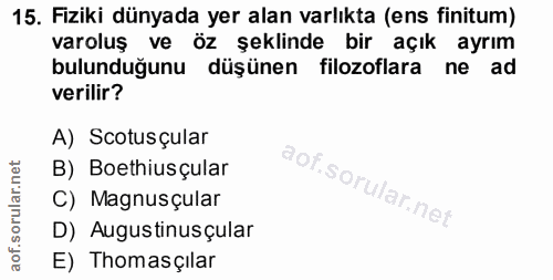 15. soru: Fiziki dünyada yer alan varlıkta (ens finitum) varoluş ve öz şeklinde bir açık ayrım bulunduğunu düşünen filozoflara…