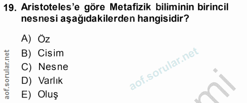 19. soru: Aristoteles'e göre Metafizik biliminin birincil nesnesi aşağıdakilerden hangisidir? A) Öz B) Cisim C) Nesne D) Varlık…
