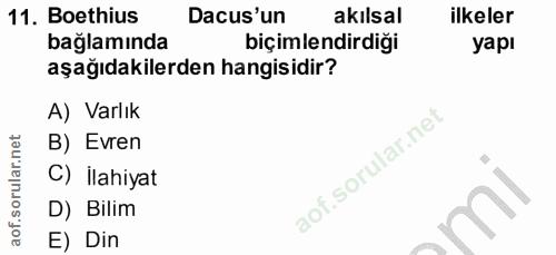 11. soru: Boethius Dacus'un akılsal ilkeler bağlamında biçimlendirdiği yapı aşağıdakilerden hangisidir? A) Varlık B) Evren C) İ…