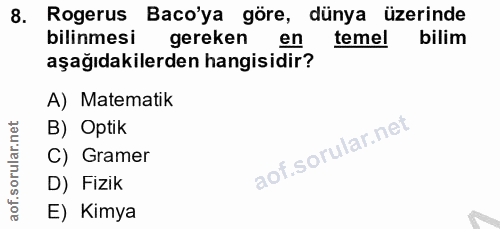 8. soru: Rogerus Baco'ya göre, dünya üzerinde bilinmesi gereken en temel bilim aşağıdakilerden hangisidir? A) Matematik B) Opt…