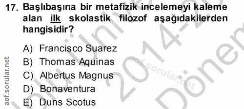 17. soru: Başlıbaşına bir metafizik incelemeyi kaleme alan ilk skolastik filozof aşağıdakilerden hangisidir? A) Francisco Suare…