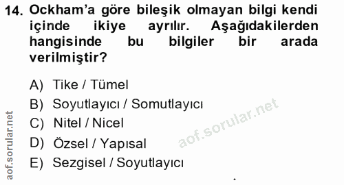 14. soru: Ockham'a göre bileşik olmayan bilgi kendi içinde ikiye ayrılır. Aşağıdakilerden hangisinde bu bilgiler bir arada veri…