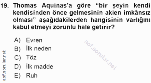 19. soru: Thomas Aquinas'a göre "bir şeyin kendi kendisinden önce gelmesinin akien imkânsız olması" aşağıdakilerden hangisinin…