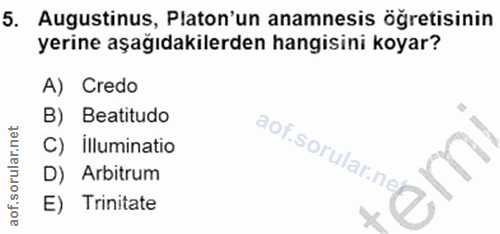 5. soru: Augustinus, Platon'un anamnesis öğretisinin yerine aşağıdakilerden hangisini koyar? A) Credo B) Beatitudo C) Illumina…