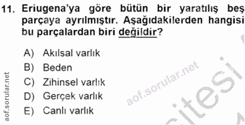 11. soru: Eriugena'ya göre bütün bir yaratılış beş parçaya ayrılmıştır. Aşağıdakilerden hangisi bu parçalardan biri değildir? A…