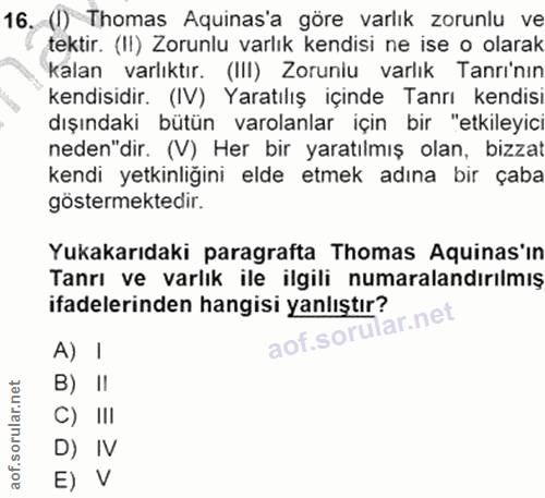 16. soru: (1) Thomas Aquinas'a göre varlık zorunlu ve tektir. (II) Zorunlu varlık kendisi ne ise o olarak kalan varlıktır. (III…