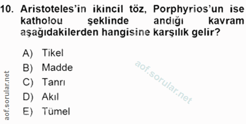 10. soru: Aristoteles'in ikincil töz, Porphyrios'un ise katholou şeklinde andığı kavram aşağıdakilerden hangisine karşılık geli…