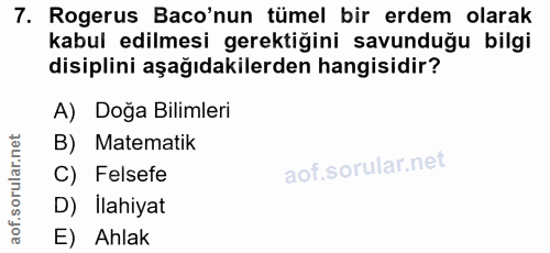 7. soru: Rogerus Baco'nun tümel bir erdem olarak kabul edilmesi gerektiğini savunduğu bilgi disiplini aşağıdakilerden hangisid…