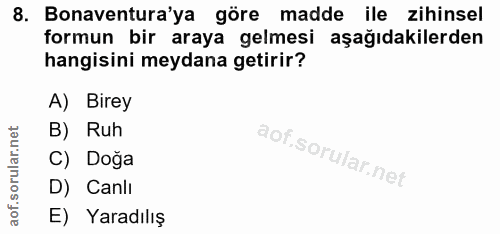 8. soru: Bonaventura'ya göre madde ile zihinsel formun bir araya gelmesi aşağıdakilerden hangisini meydana getirir? A) Birey B…