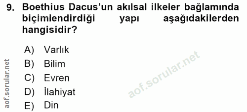 9. soru: Boethius Dacus'un akılsal ilkeler bağlamında biçimlendirdiği yapı aşağıdakilerden hangisidir? A) Varlık B) Bilim C) E…