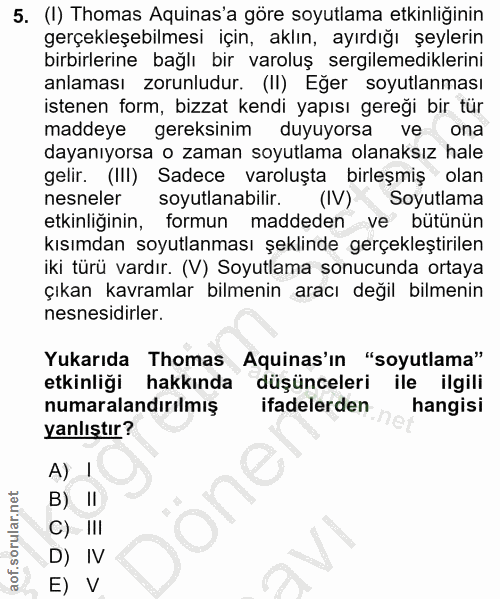 5. soru: (I) Thomas Aquinas'a göre soyutlama etkinliğinin gerçekleşebilmesı için, aklın, ayırdığı şeylerin birbirlerine bağlı…