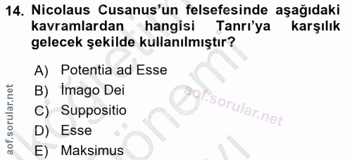 14. soru: Nicolaus Cusanus'un felsefesinde aşağıdaki kavramlardan hangisi Tanrı'ya karşılık gelecek şekilde kullanılmıştır? A)…