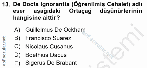 13. soru: De Docta Ignorantia (Öğrenilmiş Cehalet) adlı eser aşağıdaki Ortaçağ düşünürlerinin hangisine aittir? A) Guillelmus D…