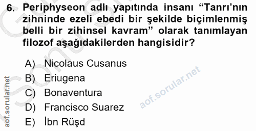 6. soru: Periphyseon adlı yapıtında insanı "Tanrı'nın zihninde ezeli ebedi bir şekilde biçimlenmiş belli bir zihinsel kavram"…