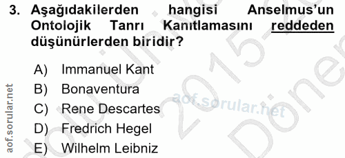 3. soru: Aşağıdakilerden hangisi Anselmus'un Ontolojik Tanrı Kanıtlamasını reddeden düşünürlerden biridir? A) Immanuel Kant B)…