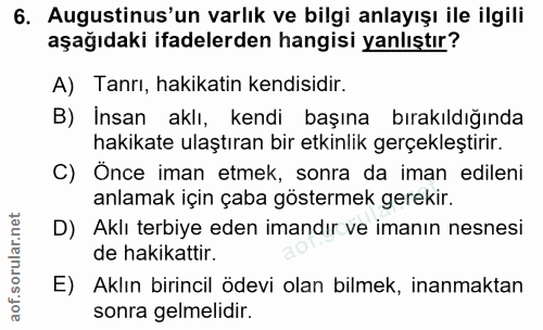 6. soru: Augustinus'un varlık ve bilgi anlayışı ile ilgili aşağıdaki ifadelerden hangisi yanlıştır? A) Tanrı, hakikatin kendis…