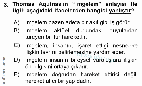 3. soru: Thomas Aquinas'in "imgelem" anlayışı ile ilgili aşağıdaki ifadelerden hangisi yanlıştır? A) Imgelem bazen adeta bir a…