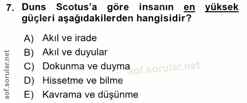 7. soru: Duns Scotus'a göre insanin en yüksek güçleri aşağıdakilerden hangisidir? A) Akıl ve irade B) Akıl ve duyular C) Dokun…