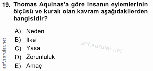 19. soru: Thomas Aquinas'a göre insanın eylemlerinin ölçüsü ve kuralı olan kavram aşağıdakilerden hangisidir? A) Neden B) Ilke…