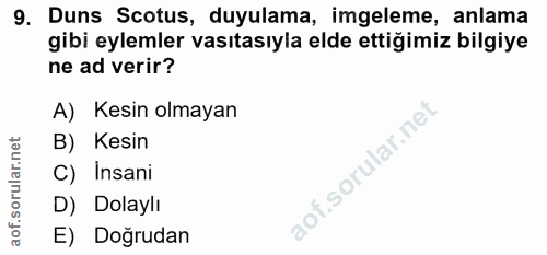 9. soru: Duns Scotus, duyulama, imgeleme, anlama gibi eylemler vasıtasıyla elde ettiğimiz bilgiye ne ad verir? A) Kesin olmaya…