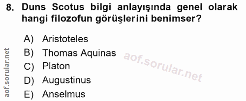 8. soru: Duns Scotus bilgi anlayışında genel olarak hangi filozofun görüşlerini benimser? A) Aristoteles B) Thomas Aquinas C)…