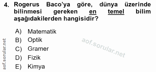 4. soru: Rogerus Baco'ya göre, dünya üzerinde bilinmesi gereken en temel bilim aşağıdakilerden hangisidir? A) Matematik B) Opt…