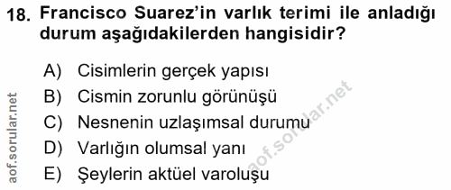 18. soru: Francisco Suarez'in varlık terimi ile anladığı durum aşağıdakilerden hangisidir? A) Cisimlerin gerçek yapısı C) Nesne…
