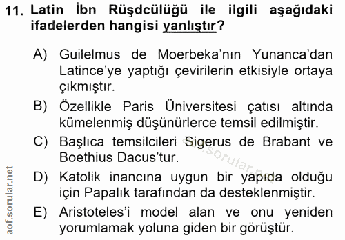 11. soru: Latin Ibn Rüşdcülüğü ile ilgili aşağıdaki ifadelerden hangisi yanlıştır? A) Guilelmus de Moerbeka'nın Yunanca'dan Lat…