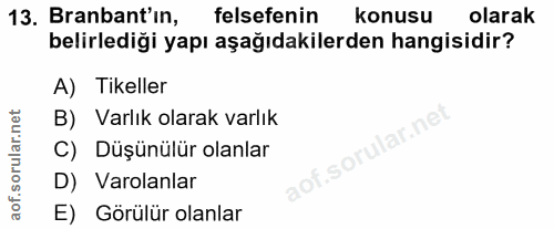 13. soru: Branbant'in, felsefenin konusu olarak belirlediği yapı aşağıdakilerden hangisidir? A) Tikeller B) Varlık olarak varlı…