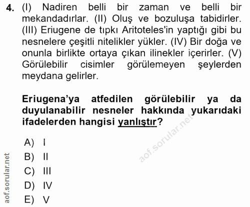 4. soru: (I) Nadiren belli bir zaman ve belli bir mekandadırlar. (II) Oluş ve bozuluşa tabidirler. (III) Eriugene de tıpkı Ari…
