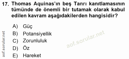 17. soru: Thomas Aquinas'ın beş Tanrı kanıtlamasının tümünde de önemli bir tutamak olarak kabul edilen kavram aşağıdakilerden h…