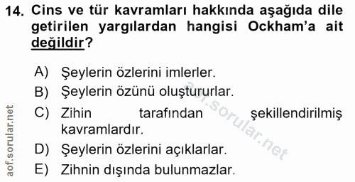 14. soru: Cins ve tür kavramları hakkında aşağıda dile getirilen yargılardan hangisi Ockham'a ait değildir? A) Şeylerin özlerin…