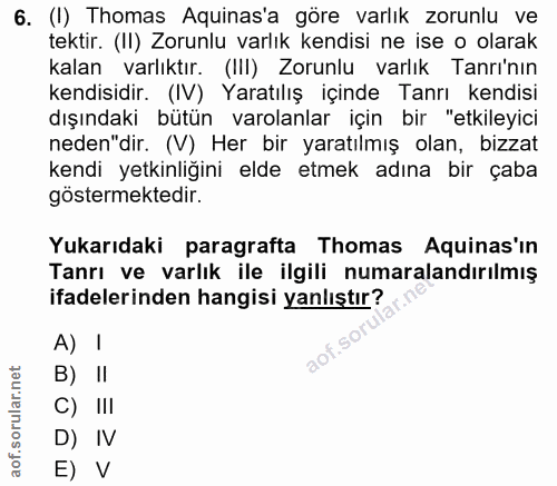 6. soru: (I) Thomas Aquinas'a göre varlık zorunlu ve tektir. (II) Zorunlu varlık kendisi ne ise o olarak kalan varlıktır. (III…
