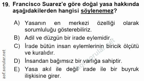 19. soru: Francisco Suarez'e göre doğal yasa hakkında aşağıdakilerden hangisi söylenemez? A) Yasanın en merkezi özelliği olarak…